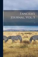 FANCIER'S JOURNAL, VOL. 5 5 di ANONYMOUS edito da LIGHTNING SOURCE UK LTD