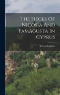 The Sieges Of Nicosia And Famagusta In Cyprus di Uberto Foglietta edito da LEGARE STREET PR