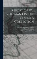 Report Of W.j. Stillman On The Cesnola Collection di William James Stillman edito da LEGARE STREET PR