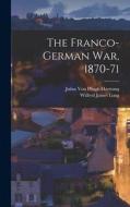 The Franco-German War, 1870-71 di Julius Von Pflugk-Harttung, Wilfred James Long edito da LEGARE STREET PR