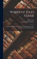 Works of Jules Verne: The Exploration of the World: The World Outlined. Seekers and Traders. Scientific Exploration di Charles Francis Horne, Jules Verne edito da LEGARE STREET PR