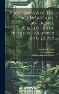 Proceedings of the First Industrial Conference (Called by the President) October 6 to 23, 1919 di Franklin K Lane, William Bauchop Wilson, Lathrop Brown edito da LEGARE STREET PR