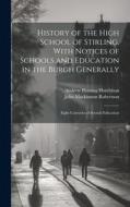 History of the High School of Stirling, With Notices of Schools and Education in the Burgh Generally: Eight Centuries of Scotish Education di John Mackinnon Robertson, Andrew Fleming Hutchison edito da LEGARE STREET PR