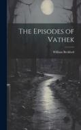 The Episodes of Vathek di William Beckford edito da LEGARE STREET PR