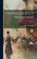 Oeuvres de Sully Prudhomme; Volume 1 di Sully Prudhomme edito da LEGARE STREET PR