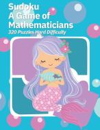 Sudoku A Game of Mathematicians 320 Puzzles Hard Difficulty di Kelly Johnson edito da Marick Booster