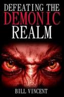 Defeating the Demonic Realm di Bill Vincent edito da RWG Publishing