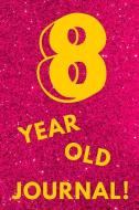 8 Year Old Journal!: Hot Pink Glitter - Eight 8 Yr Old Girl Journal Ideas Notebook - Gift Idea for 8th Happy Birthday Pr di So Sassy edito da INDEPENDENTLY PUBLISHED