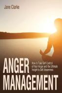 Anger Management: How to Take Self Control of Your Anger and the Ultimate Insight to Self-Awareness di Jane Clarke edito da INDEPENDENTLY PUBLISHED