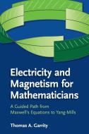 Electricity and Magnetism for Mathematicians di Thomas A. (Williams College Garrity edito da Cambridge University Press