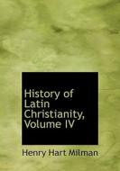 History Of Latin Christianity, Volume Iv di Henry Hart Milman edito da Bibliolife