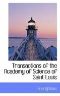 Transactions Of The Academy Of Science Of Saint Louis di Anonymous edito da Bibliolife