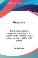 Memorials: Being a Genealogical, Biographical and Historical Account of the Name of Mudge in America, from 1638 to 1868 (1868) di Alfred Mudge edito da Kessinger Publishing
