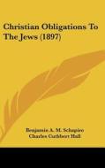 Christian Obligations to the Jews (1897) di Benjamin A. M. Schapiro, Charles Cuthbert Hall edito da Kessinger Publishing