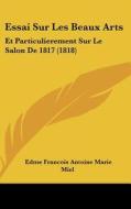 Essai Sur Les Beaux Arts: Et Particulierement Sur Le Salon de 1817 (1818) di Edme Francois Antoine Marie Miel edito da Kessinger Publishing