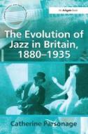 The Evolution of Jazz in Britain, 1880-1935 di Catherine Tackley (nee Parsonage) edito da Taylor & Francis Ltd