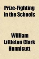 Prize-fighting In The Schools di William Littleton Clark Hunnicutt edito da General Books