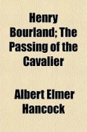 Henry Bourland; The Passing Of The Caval di Albert Elmer Hancock edito da General Books