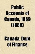 Public Accounts Of Canada, 1889 1889 di Canada Dept of Finance edito da General Books