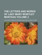 The Letters And Works Of Lady Mary Wortl di Lady Mary Wortley Montagu edito da Rarebooksclub.com