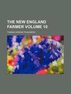 The New England Farmer Volume 10 di Thomas Greene Fessenden edito da Rarebooksclub.com