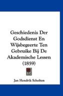 Geschiedenis Der Godsdienst En Wijsbegeerte Ten Gebruike Bij de Akademische Lessen (1859) di Jan Hendrik Scholten edito da Kessinger Publishing