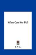 What Can She Do? di Edward Payson Roe, E. P. Roe edito da Kessinger Publishing