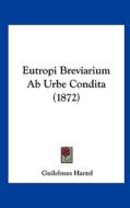 Eutropi Breviarium AB Urbe Condita (1872) di Guilelmus Hartel edito da Kessinger Publishing