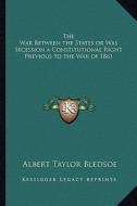 The War Between the States or Was Secession a Constitutionalthe War Between the States or Was Secession a Constitutional Right Previous to the War of di Albert Taylor Bledsoe edito da Kessinger Publishing