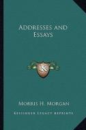 Addresses and Essays di Morris H. Morgan edito da Kessinger Publishing