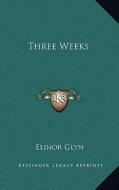 Three Weeks di Elinor Glyn edito da Kessinger Publishing