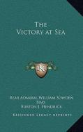 The Victory at Sea di Rear Admiral William Sowden Sims, Burton J. Hendrick edito da Kessinger Publishing