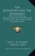 The Kidnapped and the Ransomed: Being the Personal Recollections of Peter Still and His Wife Vina, After Forty Years of Slavery (1856) di Kate E. R. Pickard edito da Kessinger Publishing