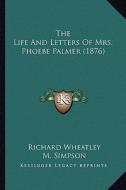 The Life and Letters of Mrs. Phoebe Palmer (1876) di Richard Wheatley edito da Kessinger Publishing