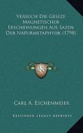 Versuch Die Geseze Magnetischer Erscheinungen Aus Sazen Der Naturmetaphysik (1798) di Carl A. Eschenmeier edito da Kessinger Publishing