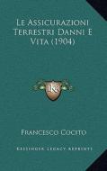 Le Assicurazioni Terrestri Danni E Vita (1904) di Francesco Cocito edito da Kessinger Publishing