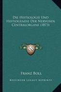 Die Histiologie Und Histiogenese Der Nervosen Centralorgane (1873) di Franz Boll edito da Kessinger Publishing