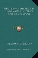 Nero Prince the Second Grandmaster of Prince Hall Grand Lodge di William H. Grimshaw edito da Kessinger Publishing