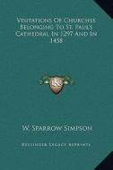 Visitations of Churches Belonging to St. Paul's Cathedral in 1297 and in 1458 edito da Kessinger Publishing