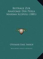Beitrage Zur Anatomie Der Perla Maxima Scopoli (1881) di Othmar Emil Imhof edito da Kessinger Publishing