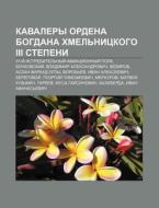Kavalery Ordena Bogdana Khmel'nitskogo I di Istochnik Wikipedia edito da Books LLC, Wiki Series