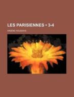 Les Parisiennes (3-4) di Arsene Houssaye edito da General Books Llc