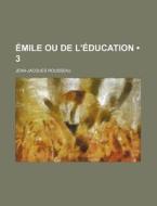 Emile Ou De L'education (3) di Jean-jacques Rousseau edito da General Books Llc