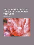 The Critical Review, Or, Annals Of Literature (volume 11) di Tobias Smollett edito da General Books Llc