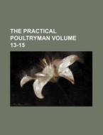The Practical Poultryman Volume 13-15 di Books Group edito da Rarebooksclub.com