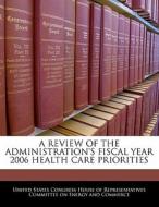 A Review Of The Administration\'s Fiscal Year 2006 Health Care Priorities edito da Bibliogov