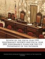 Review Of The Fiscal Year 1999 Performance Reports And Fiscal Year 2001 Performance Plans For The U.s. Department Of The Interior edito da Bibliogov