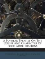 A Popular Treatise on the Extent and Character of Food Adulterations edito da Nabu Press