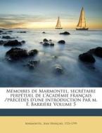 Memoires de Marmontel, Secretaire Perpetuel de L'Academie Francais /Precedes D'Une Introduction Par M. F. Barriere Volume 5 edito da Nabu Press