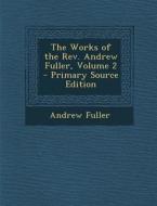The Works of the REV. Andrew Fuller, Volume 2 di Andrew Fuller edito da Nabu Press